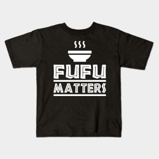 Fufu Matters, African Food, Love Africa Kids T-Shirt